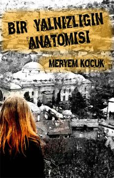 Bir Yalnızlığın Anatomisi Meryem Koçuk